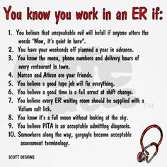 Luckily I don't work IN the ER, but these sound like absolute truths ...