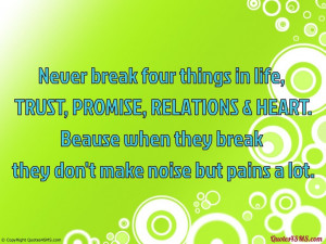 Never break four things in life...