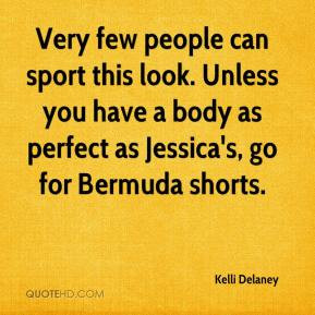 ... Unless you have a body as perfect as Jessica's, go for Bermuda shorts