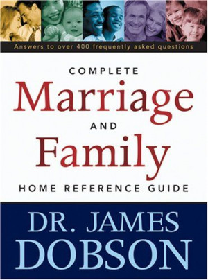 The Complete Marriage and Family Home Reference Guide James C. Dobson ...