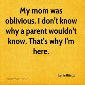 Jamie Bitetto - My mom was oblivious. I don't know why a parent wouldn ...