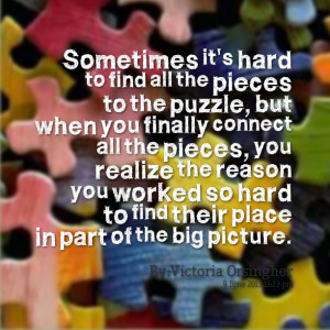 the pieces to the puzzle, but when you finally connect all the pieces ...