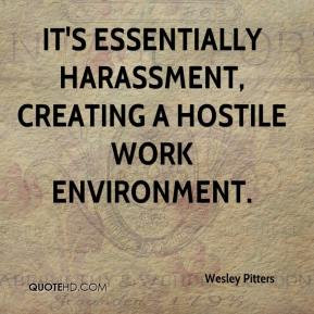 ... - It's essentially harassment, creating a hostile work environment