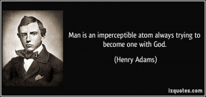 Man is an imperceptible atom always trying to become one with God ...