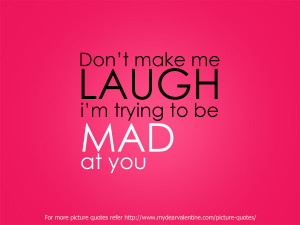 Dont’ Make Me Laugh, I’m Trying To Be Made At You.