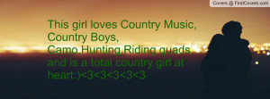 ... girl loves Country Music, Country Boys, Camo,Hunting,Riding quads