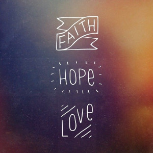 three remain: faith, hope and love. But the greatest of these is love ...