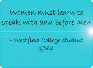 Women must learn to speak with and before men. - Westfield College ...