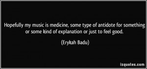 ... or some kind of explanation or just to feel good. - Erykah Badu