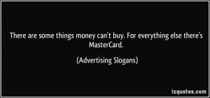 There are some things money can't buy. For everything else there's ...
