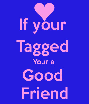 if-your-tagged-your-a-good-friend.png
