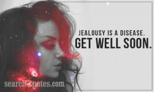 Jealousy is a disease. Get well soon.