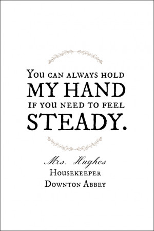Downton Abbey Mrs. Hughes Quote Free Printable | On Sutton Place