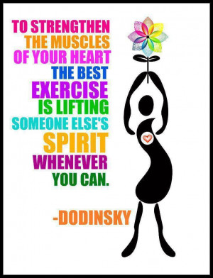 ... exercise is lifting someone else s spirit whenever you can dodinsky