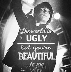 ... The World Is Ugly but you're beautiful to me