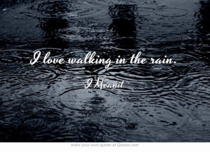 love walking in the rain.