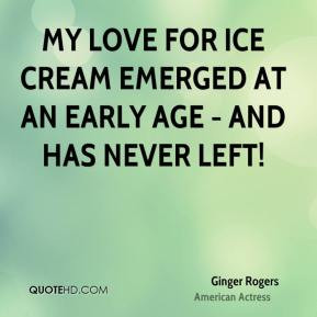 Ginger Rogers - My love for ice cream emerged at an early age - and ...