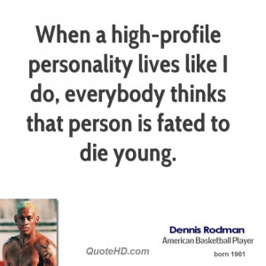 When a high-profile personality lives like I do, everybody thinks that ...