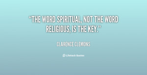 The word spiritual, not the word religious, is the key.”