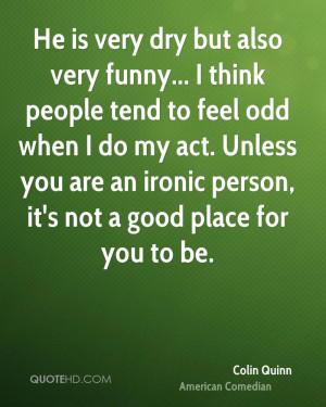 ... my act. Unless you are an ironic person, it's not a good place for you