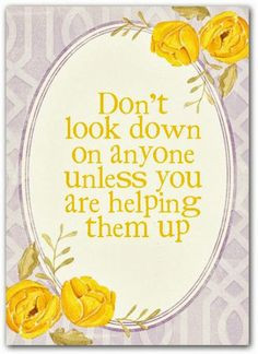 Helping Others Bible Quotes Don't look down on anyone