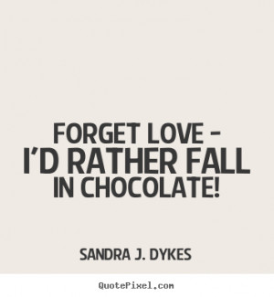 Make picture quotes about love - Forget love - i'd rather fall in ...