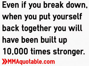 Even if you break down, when you put yourself back together you will ...