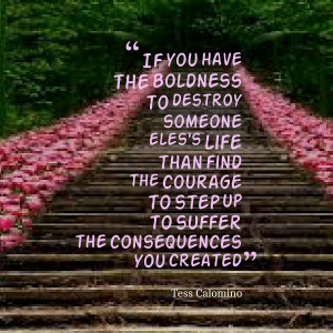 ... find the courage to step up to suffer the consequences you created
