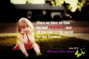 Often We Have No Time For Our Friends , But All The Time In The World ...