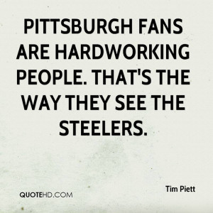 Pittsburgh fans are hardworking people. That's the way they see the ...