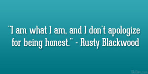 am what I am, and I don’t apologize for being honest.” – Rusty ...