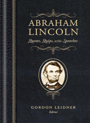 Abraham Lincoln Quotes, Quips, and Speeches by Abraham Lincoln, Gordon ...
