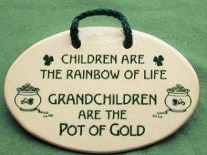 Children are the rainbow of life, Grandchildren are the pot of gold!