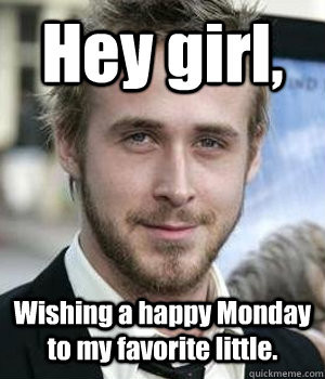 Hey girl, Wishing a happy Monday to my favorite little. - Misc ...