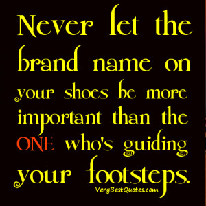 ... name on your shoes be more important than the ONE who’s guiding your