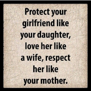 your girlfriend like your daughter, love her like a wife, respect ...