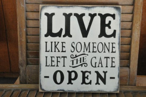 ... Live Like Someone Left The Gate Open Wood Sign Shelf Sitter via Etsy