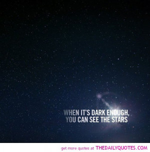 Dark Quotes And Sayings About Life When-its-dark-enough-see-stars ...