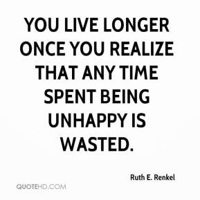 Ruth E. Renkel - You live longer once you realize that any time spent ...