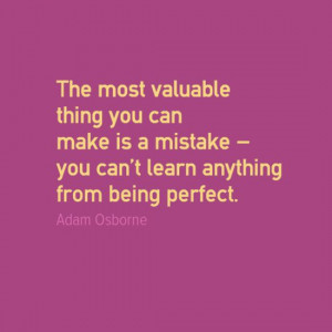 ... - you can’t learn anything from being perfect.