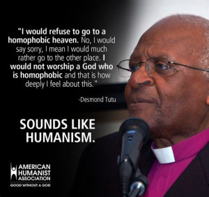 Check out this quote from Desmond Tutu. Sounds like Humanism?