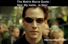 The Matrix Movie Quote: Neo: My name…is Neo! For more quotes from ...