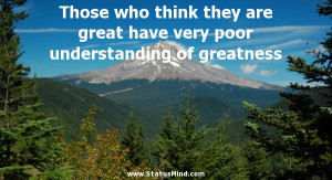 ... very poor understanding of greatness - Great Quotes - StatusMind.com