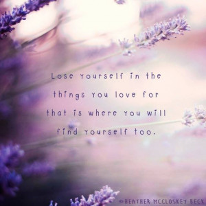 ... in the things you love for that is where you will find yourself too