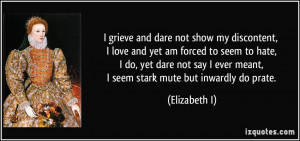 grieve and dare not show my discontent, I love and yet am forced to ...