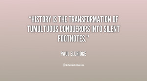 History is the transformation of tumultuous conquerors into silent ...