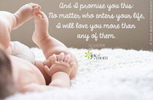 promise you this: No matter who enters your life I will love you ...