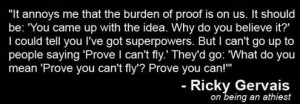 Ricky Gervais - It annoys me that the burden of proof is on us…