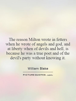 The reason Milton wrote in fetters when he wrote of angels and god ...