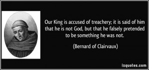 Our King is accused of treachery; it is said of him that he is not God ...